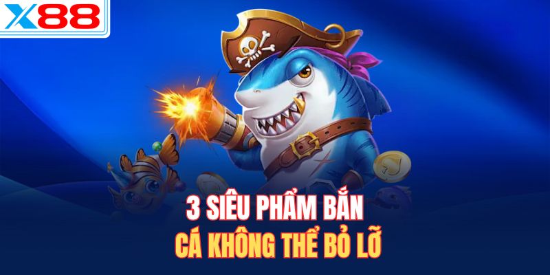 3 siêu phẩm bắn cá không thể bỏ lỡ