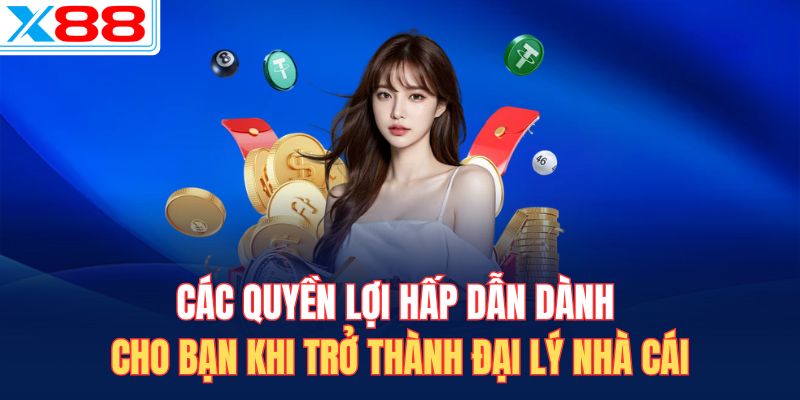 Các quyền lợi hấp dẫn dành cho bạn khi trở thành đại lý nhà cái
