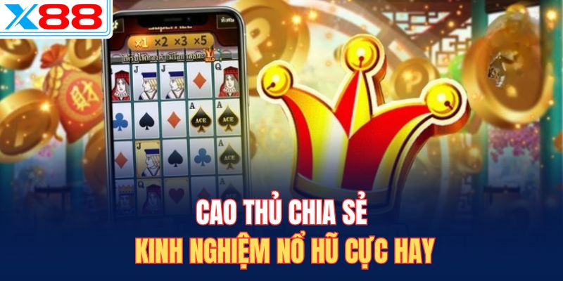Cao thủ chia sẻ kinh nghiệm nổ hũ cực hay