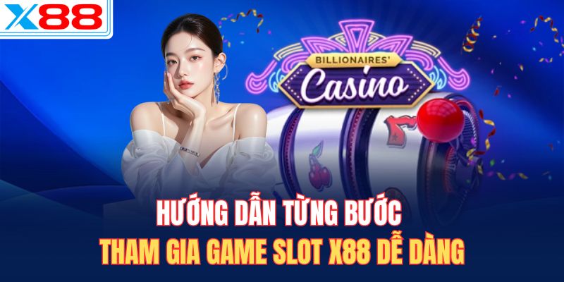 Hướng dẫn từng bước tham gia game slot X88 dễ dàng