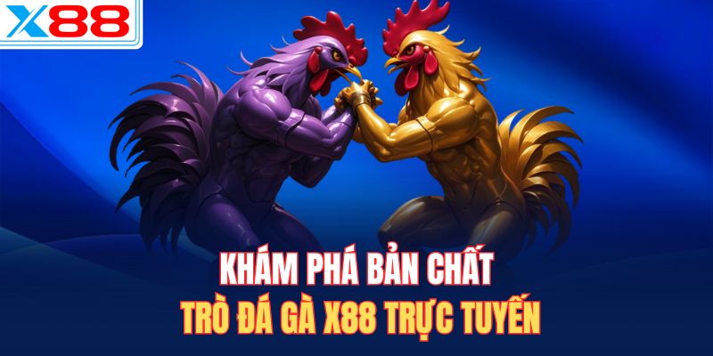 Khám phá bản chất trò đá gà X88 trực tuyến