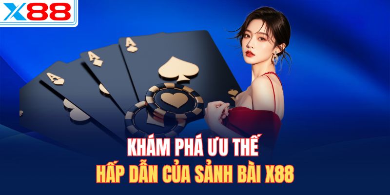 Khám phá ưu thế hấp dẫn của sảnh bài X88