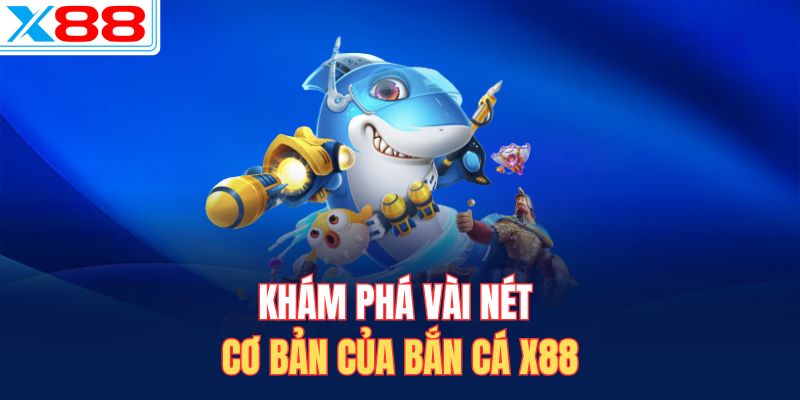 Khám phá vài nét cơ bản của bắn cá X88