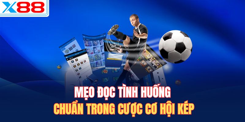 Mẹo đọc tình huống chuẩn trong cược cơ hội kép