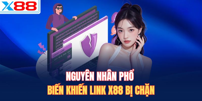 Nguyên nhân phổ biến khiến link X88 bị chặn