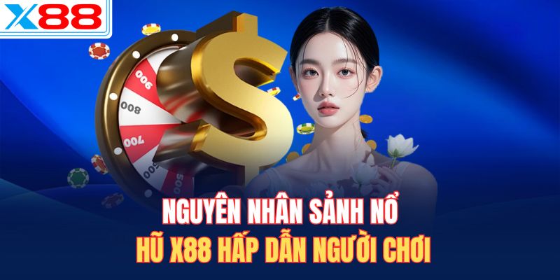 Nguyên nhân sảnh nổ hũ X88 hấp dẫn người chơi