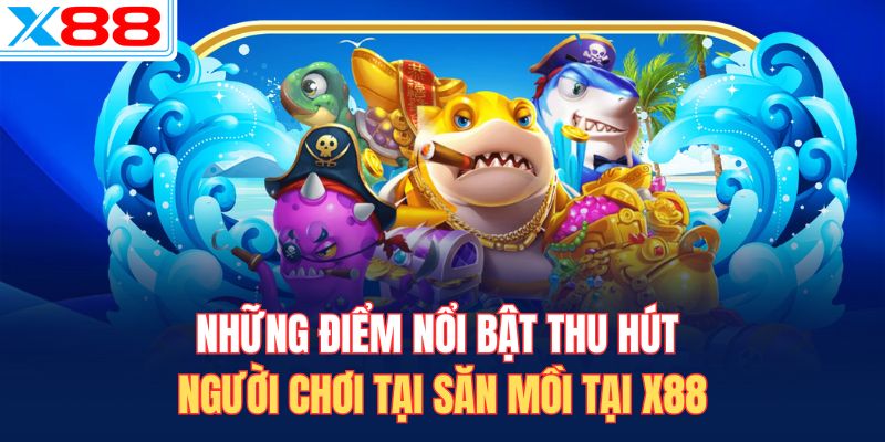 Những điểm nổi bật thu hút người chơi tại săn mồi tại X88