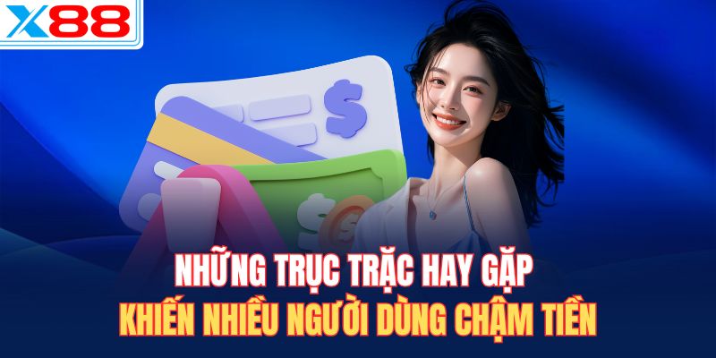Những trục trặc hay gặp khiến nhiều người dùng chậm tiền