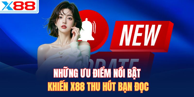 Những ưu điểm nổi bật khiến X88 thu hút bạn đọc