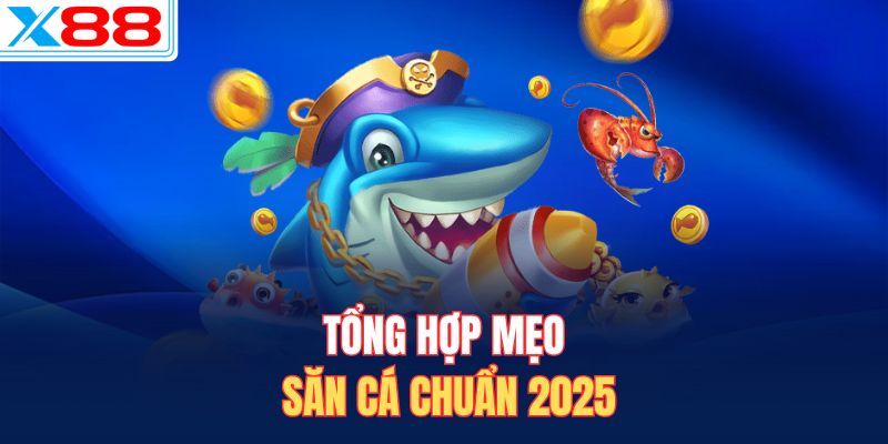 Tổng hợp mẹo săn cá chuẩn 2025