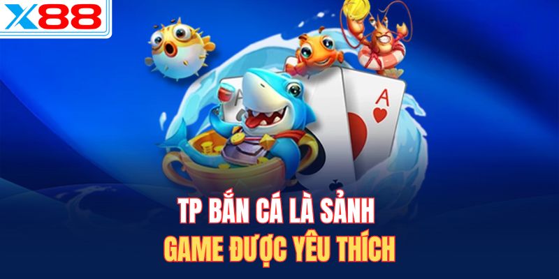 TP bắn cá là sảnh game được yêu thích